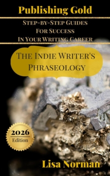 Indie Writer's Phraseology : Publishing Gold: Step-by-Step Guides for Success In Your Writing Career, #3