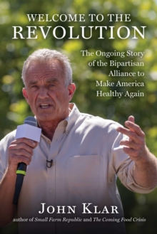 Welcome to the Revolution : The Ongoing Story of the Bipartisan Alliance to Make America Healthy Again