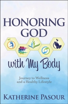 Honoring God With My Body : Journey to Wellness and a Healthy Lifestyle
