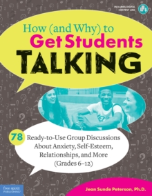 How (and Why) to Get Students Talking : 78 Ready-to-Use Group Discussions About Anxiety, Self-Esteem, Relationships, and More (Grades 6-12)