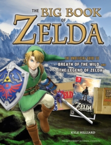 The Big Book of Zelda : The Unofficial Guide to Breath of the Wild and The Legend of Zelda