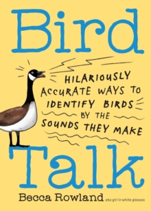 Bird Talk : Hilariously Accurate Ways to Identify Birds by the Sounds They Make