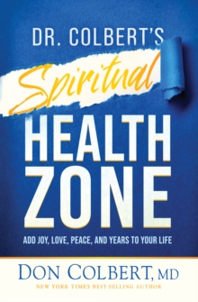 Dr. Colbert's Spiritual Health Zone : Add Joy, Love, Peace, and Years to Your Life