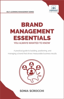 Brand Management Essentials You Always Wanted to Know : The Complete Guide to Crafting Brand Strategy, Positioning & Loyalty for Business Growth