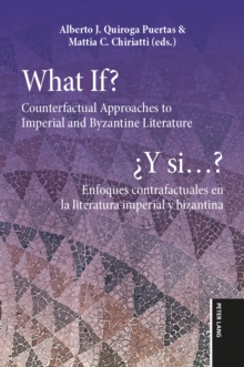 What If? / Y si...? : Counterfactual Approaches to Imperial and Byzantine Literature / Enfoques contrafactuales en la literatura imperial y bizantina