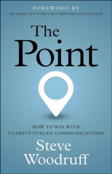 The Point : How to Win with Clarity-Fueled Communications