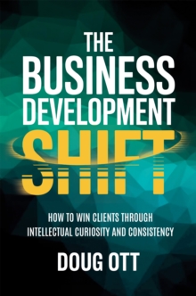 Business Development Shift : How to Win Clients Through Intellectual Curiosity and Consistency