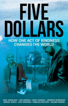 Five Dollars : How One Act of Kindness Changed the World