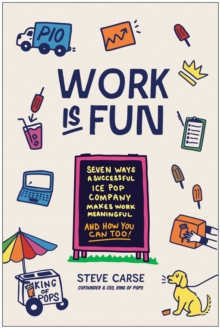 Work Is Fun : Seven Ways a Successful Ice Pop Company Makes Work Meaningful and How You Can Too