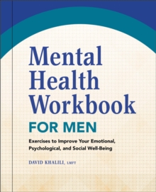 Mental Health Workbook for Men : Exercises to Improve Your Emotional, Psychological, and Social Well-Being