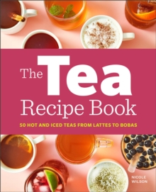 The Tea Recipe Book : 50 Hot and Iced Teas from Lattes to Bobas