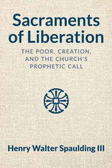 Sacraments of Liberation : The Poor, Creation, and the Church's Prophetic Call