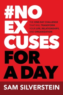 No Excuses for a Day : The One-Day Challenge That Will Transform Your Life, Relationships, and Organizations
