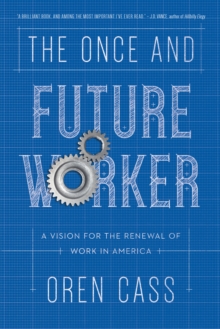 Once and Future Worker : A Vision for the Renewal of Work in America