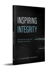 Inspiring Integrity : How to Win with Compliance and Propel Performance
