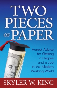Two Pieces of Paper : Honest Advice for Getting a Degree and a Job in the Modern Working World