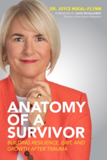 Anatomy of a Survivor: Building Resilience, Grit, and Growth After Trauma
