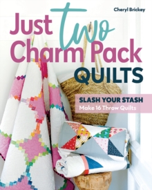 Just Two Charm Pack Quilts : Slash Your Stash; Make 16 Throw Quilts