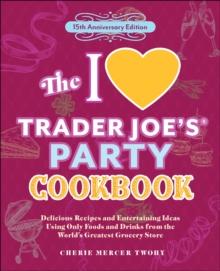 The I Love Trader Joe's Party Cookbook : Delicious Recipes and Entertaining Ideas Using Only Foods and Drinks from the World's Greatest Grocery Store