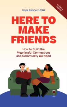 Here to Make Friends : How to Build the Meaningful Connections and Community We Need