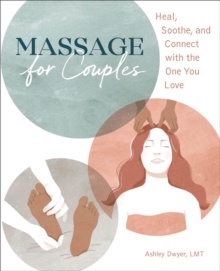Massage for Couples : Heal, Soothe, and Connect with the One You Love