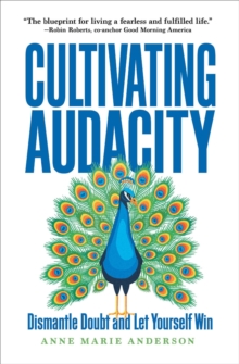 Cultivating Audacity : How to Dismantle Doubt and Let Yourself Win