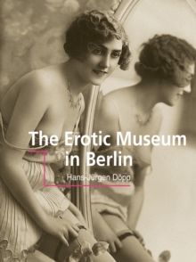 The erotic museum in Berlin : Collections of desire and taboo in the German capital