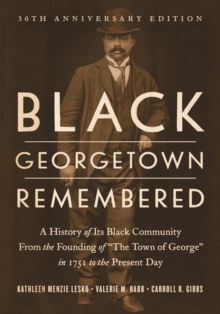 Black Georgetown Remembered : A History of Its Black Community from the Founding of The Town of George in 1751 to the Present Day, 30th Anniversary Edition