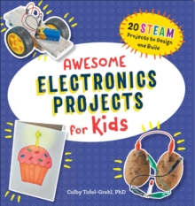 Awesome Electronics Projects for Kids : 20 STEAM Projects to Design and ...