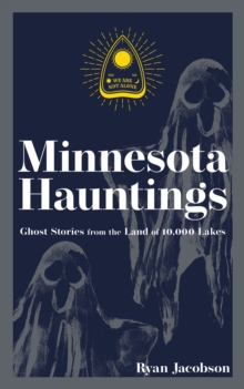 Minnesota Hauntings : Ghost Stories from the Land of 10,000 Lakes