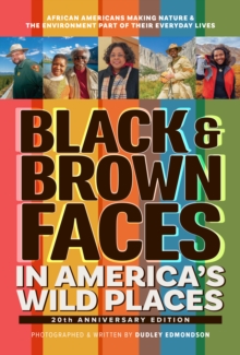 Black & Brown Faces in America's Wild Places (20th Anniversary Edition) : African Americans Making Nature and the Environment a Part of Their Everyday Lives