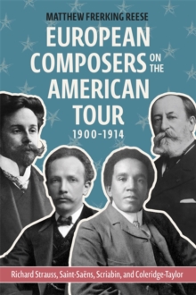 European Composers on the American Tour, 1900-1914 : Richard Strauss, Saint-Saens, Scriabin, and Coleridge-Taylor