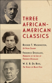 Three African-American Classics : Up from Slavery, The Souls of Black Folk and Narrative of the Life of Frederick Douglass