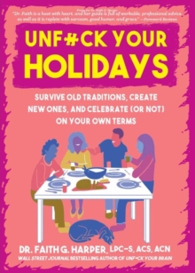 Unfuck Your Holidays : Survive Old Traditions, Create New Ones and Celebrate (or Not) on Your Own Terms
