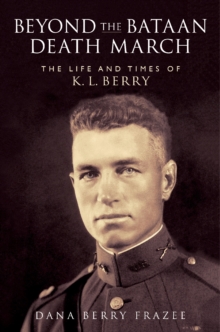 Beyond the Bataan Death March : The Life and Times of K. L. Berry