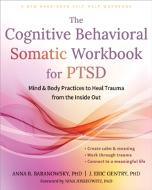Cognitive Behavioral Somatic Workbook for PTSD : Mind and Body Practices to Heal Trauma from the Inside Out