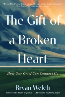 Gift of a Broken Heart : How Our Grief Can Connect Us