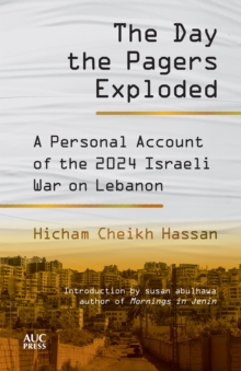 The Day the Pagers Exploded : A Personal Account of the 2024 Israeli War on Lebanon
