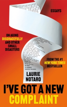 I've Got a New Complaint : Essays on Aging Disgracefully and Other Small Disasters