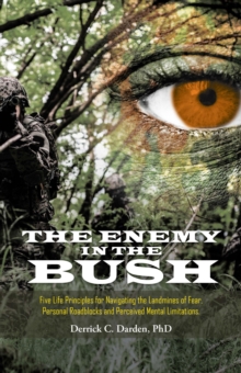 Enemy in the Bush : Five Life Principles for Navigating the Landmines of Fear, Personal Roadblocks and Perceived Mental Limitations