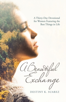 Beautiful Exchange : A Thirty-Day Devotional for Women Featuring the Best Things in Life