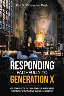 Responding Faithfully to Generation X : Why Gen X Rejected the Church En Masse, What It Means to the Future of the Church & What We Can Do About It