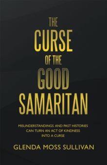 Curse of the Good Samaritan : Misunderstandings and Past Histories Can Turn an Act of Kindness into a Curse