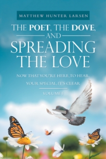 Poet, the Dove, and Spreading the Love : Now That You'Re Here, to Hear, Your Special, It's Clear