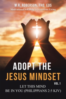 Adopt the Jesus Mindset Vol. 1 : Let This Mind Be in You (Philippians 2:5 Kjv)