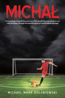 Michal : A story about a boy who becomes one of the greatest human beings to ever walk the planet, through the beautiful game of world football and hope!