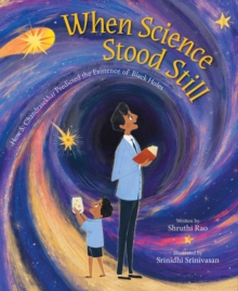 When Science Stood Still : How S. Chandrasekhar Predicted the Existence of Black Holes