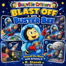 Blast Off With Buster Bee Around the Moon with Artemis II (A Bugville Critters Story) : A Picture Book About Curiosity, Teamwork, and a Real Journey Around the Moon