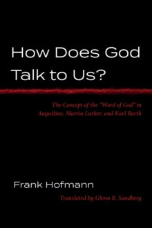 How Does God Talk to Us? : The Concept of the "Word of God" in Augustine, Martin Luther, and Karl Barth