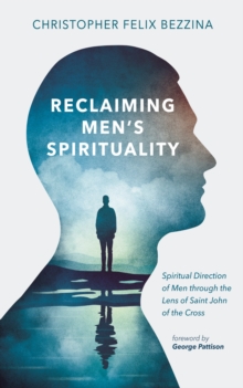 Reclaiming Men's Spirituality : Spiritual Direction of Men through the Lens of Saint John of the Cross